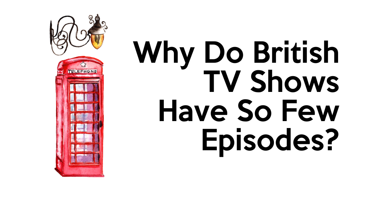 Why Do British Shows Have So Few Episodes?