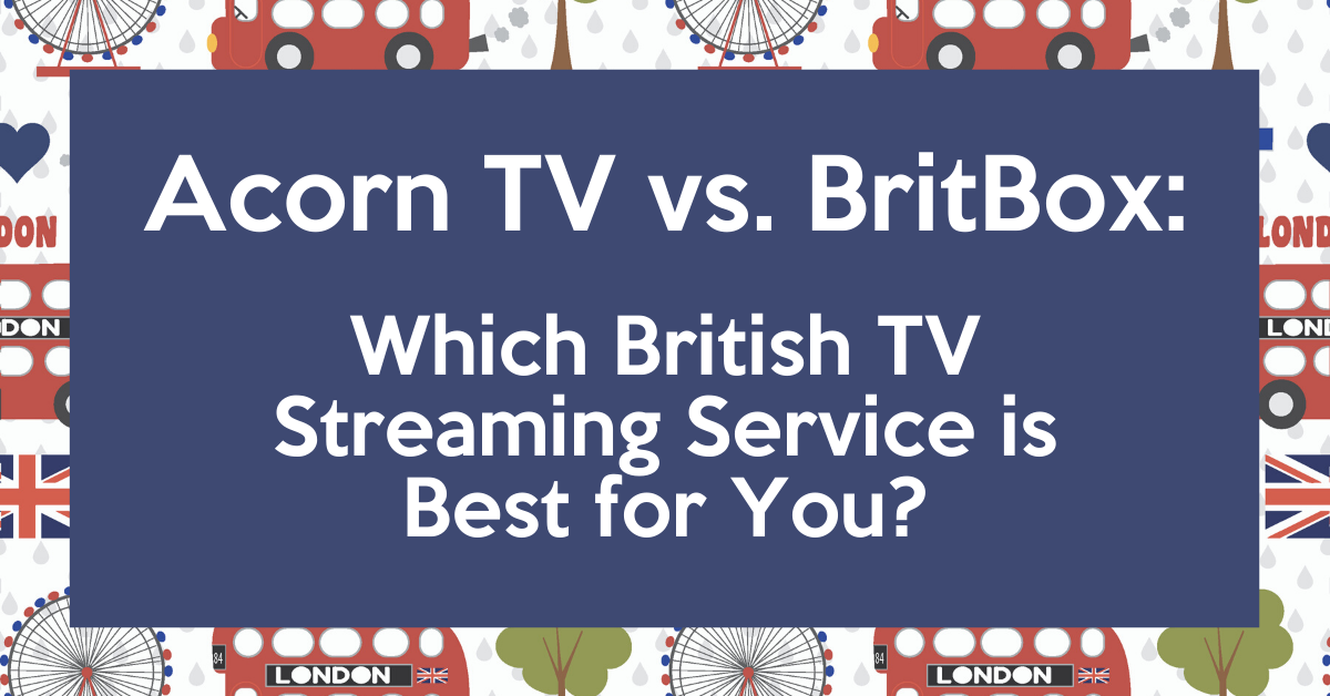 BritBox vs. Acorn TV in 2020: Which British TV Streaming Service is Better?