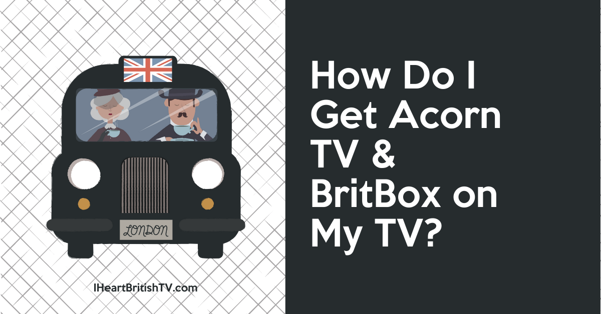 How Do I Get Acorn TV or BritBox on My TV?