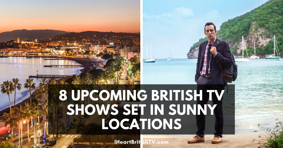 8 Upcoming British TV Shows Set in Sunny Locations