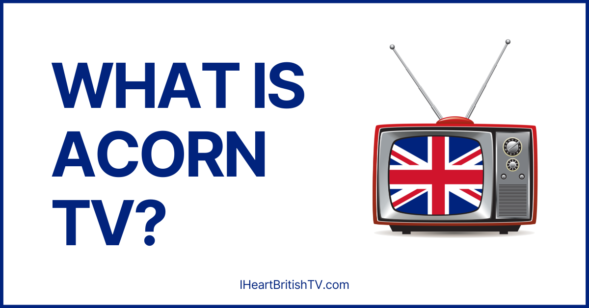 What is Acorn TV? What You Need to Know About This Streaming Service